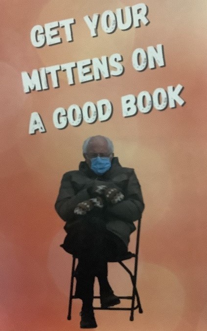 Image of Bernie Sanders from the 2021 inauguration sitting with crossed arms and legs and very large mittens. Text reads Get Your Mittens on a good book.