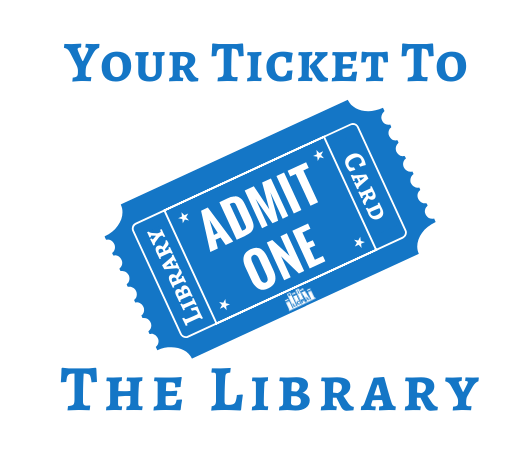 An Admit One ticket reading Library Card. Text above and below reads Your Ticket To the Library